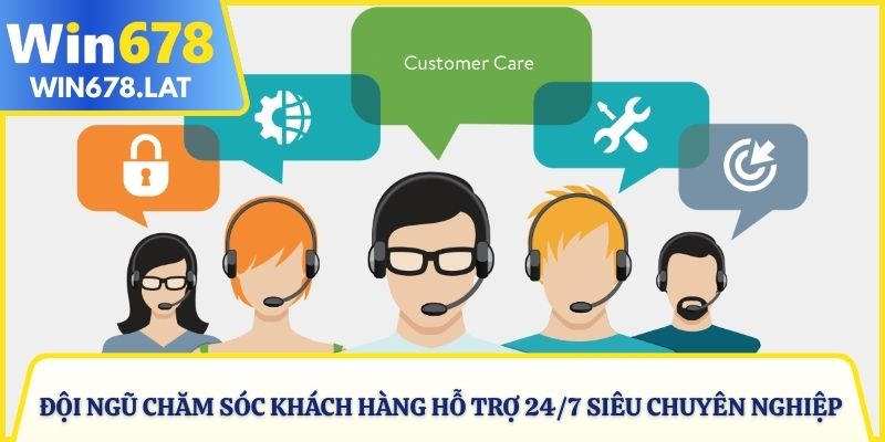 Đội ngũ chăm sóc khách hàng hỗ trợ 24/7 siêu chuyên nghiệp