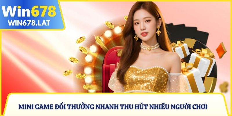 Mini game đổi thưởng nhanh thu hút nhiều người chơi